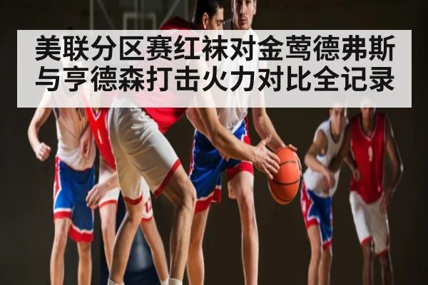 美联分区赛红袜对金莺德弗斯与亨德森打击火力对比全记录